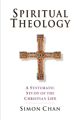 Spiritual Theology – A Systematic Study of the Christian Life - Simon Chan