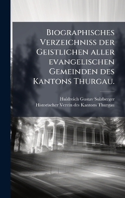 Biographisches Verzeichniss der Geistlichen aller evangelischen Gemeinden des Kantons Thurgau.