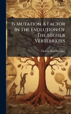 Is Mutation A Factor In The Evolution Of The Higher Vertebrates - Clinton Hart Merriam