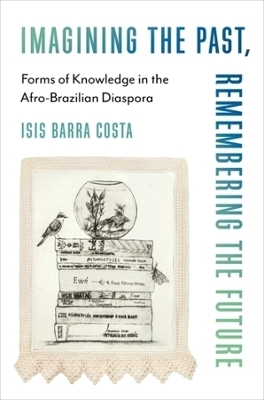 Imagining the Past, Remembering the Future - Isis Barra Costa