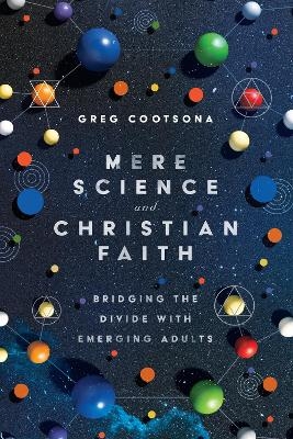 Mere Science and Christian Faith &ndash; Bridging the Divide with Emerging Adults - Greg Cootsona