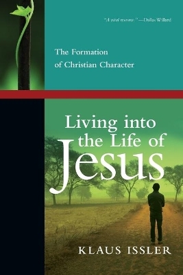 Living into the Life of Jesus &ndash; The Formation of Christian Character - Klaus Issler, Calvin Miller