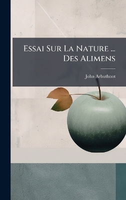 Essai Sur La Nature ... Des Alimens - John Arbuthnot