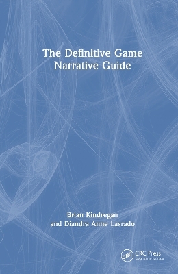 The Definitive Game Narrative Guide - Brian Kindregan, Diandra Anne Lasrado