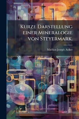 Kurze Darstellung einer Mineralogie von Steyermark. - Mathias Joseph Anker