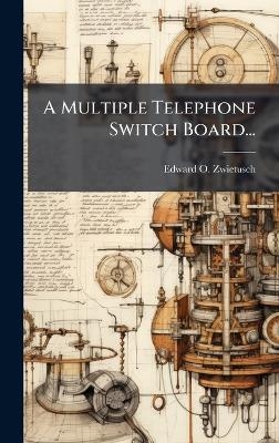 A Multiple Telephone Switch Board... - Edward O Zwietusch