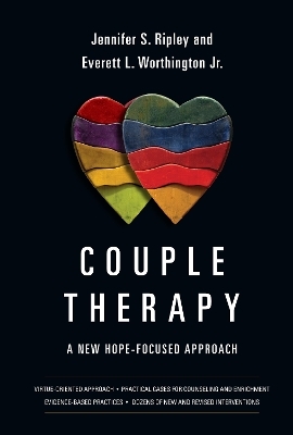 Couple Therapy &ndash; A New Hope&ndash;Focused Approach - Jennifer S. Ripley, Everett L. Worthington Jr.