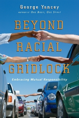 Beyond Racial Gridlock &ndash; Embracing Mutual Responsibility - George Yancey