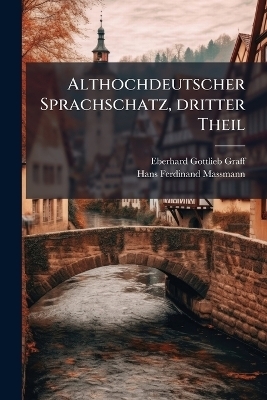 Althochdeutscher Sprachschatz, dritter Theil - Eberhard Gottlieb Graff