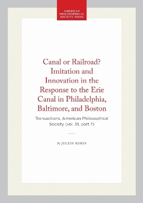 Canal or Railroad? Imitation and Innovation in the Response to the Erie Canal in Philadelphia, Baltimore, and Boston