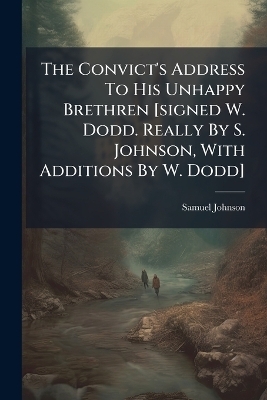 The Convict's Address To His Unhappy Brethren [signed W. Dodd. Really By S. Johnson, With Additions By W. Dodd] - Samuel Johnson