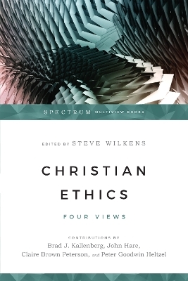 Christian Ethics &ndash; Four Views - Steve Wilkens