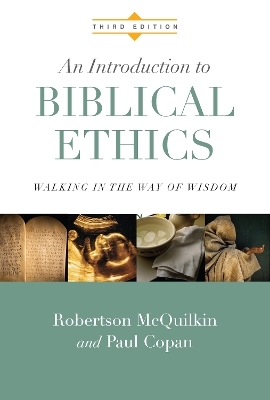 An Introduction to Biblical Ethics &ndash; Walking in the Way of Wisdom - Robertson McQuilkin, Paul Copan