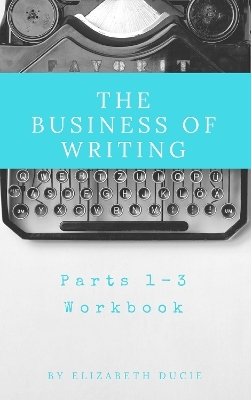 The Business of Writing: Workbook for Parts 1-3