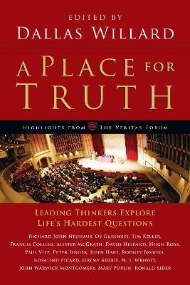 A Place for Truth &ndash; Leading Thinkers Explore Life`s Hardest Questions - Dallas Willard