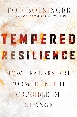 Tempered Resilience – How Leaders Are Formed in the Crucible of Change