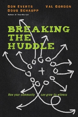 Breaking the Huddle – How Your Community Can Grow Its Witness - Don Everts, Doug Schaupp, Val Gordon