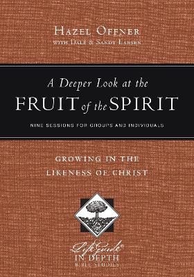 A Deeper Look at the Fruit of the Spirit – Growing in the Likeness of Christ - Hazel Offner, Dale Larsen, Sandy Larsen