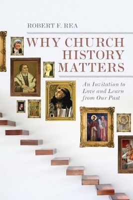 Why Church History Matters – An Invitation to Love and Learn from Our Past