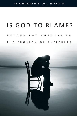 Is God to Blame? &ndash; Beyond Pat Answers to the Problem of Suffering - Gregory A. Boyd