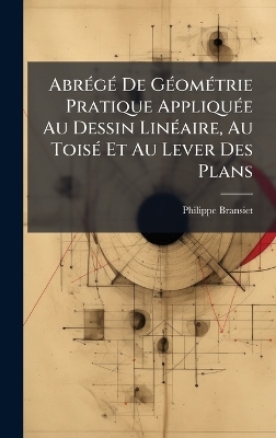 AbrÃ(c)gÃ(c) De GÃ(c)omÃ(c)trie Pratique AppliquÃ(c)e Au Dessin LinÃ(c)aire, Au ToisÃ(c) Et Au Lever Des Plans