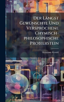 Der L&auml;ngst Gew&Atilde;1/4nschte Und Versprochene Chymisch-philosophische Probierstein - Hermann Fictuld