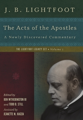 The Acts of the Apostles &ndash; A Newly Discovered Commentary - J. B. Lightfoot, Ben Witherington Ii, Todd D. Still, Jeanette M. Hagen