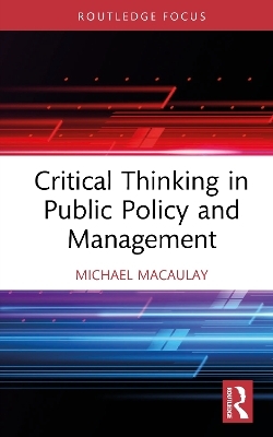 Critical Thinking in Public Policy and Management - Michael Macaulay
