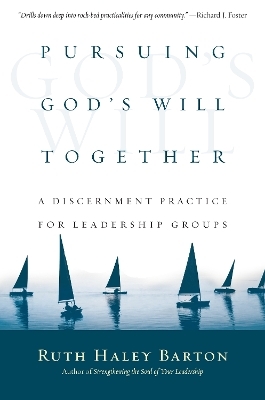 Pursuing God`s Will Together &ndash; A Discernment Practice for Leadership Groups - Ruth Haley Barton