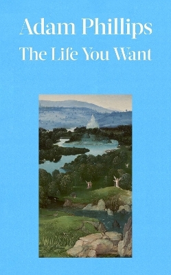 The Life You Want - Adam Phillips