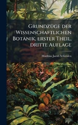 GrundzÃ1/4ge der Wissenschaftlichen Botanik, erster Theil, dritte Auflage