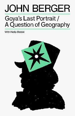 Goya's Last Portrait/A Question of Geography - John Berger, Nella Bielski
