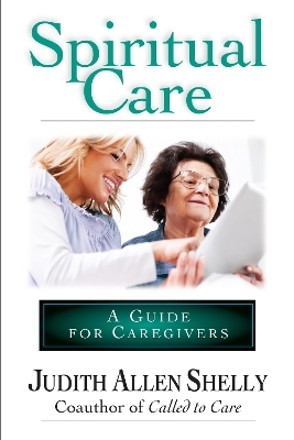 Spiritual Care: A Guide for Caregivers - Judith Allen Shelly