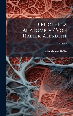 Bibliotheca Anatomica / Von Haller, Albrecht - Albrecht von Haller