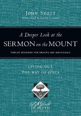 A Deeper Look at the Sermon on the Mount &ndash; Living Out the Way of Jesus - John Stott, Dale Larsen, Sandy Larsen