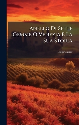 Anello Di Sette Gemme O Venezia E La Sua Storia - Luigi Carrer