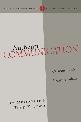Authentic Communication – Christian Speech Engaging Culture - Tim Muehlhoff, Todd Lewis