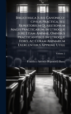 Bibliotheca Juris Canonico-civilis Practica, Seu Repertorium Quaestionum Magis Practicarum In Utroque Jure Etiam Animae, Omnibus Practicantibus In Utroque Foro, Ac Curam Animarum Exercentibus Apprime Utile