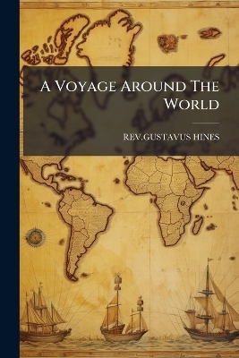 A Voyage Around The World - Rev Gustavus Hines