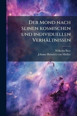 Der Mond nach seinen kosmischen und individuellen Verh&auml;ltnissen - Wilhelm Beer