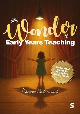 The Wonder of Early Years Teaching: A practical guide to nurturing young minds - Rebecca Underwood
