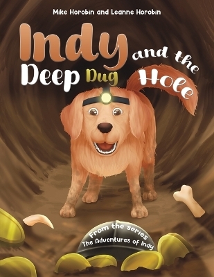 Indy and the Deep Dug Hole - Mike Horobin, Leanne Horobin
