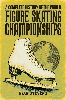 A Complete History of the World Figure Skating Championships - Ryan Stevens