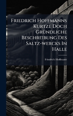 Friedrich Hoffmanns Kurtze Doch Gr&Atilde;1/4ndliche Beschreibung Des Saltz-wercks In Halle - Friedrich Hoffmann