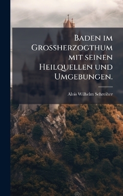 Baden im GroÃherzogthum mit seinen Heilquellen und Umgebungen.