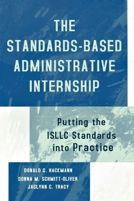 The Standards-Based Administrative Internship - Donald G. Hackmann, Donna M. Schmitt-Oliver, Jaclynn C. Tracy