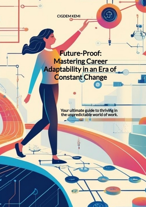 Future-Proof: Mastering Career Adaptability in an Era of Constant Change - Cigdem Kemi