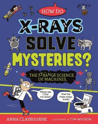 Strange Science: How do X-Rays Solve Mysteries? The Strange Science of Machines - Anna Claybourne