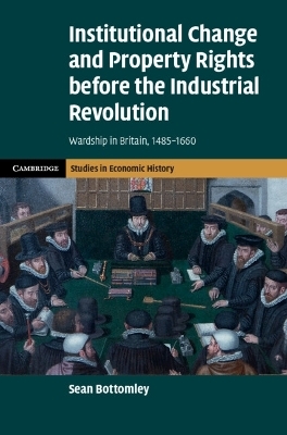 Institutional Change and Property Rights before the Industrial Revolution - Sean Bottomley