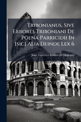 Tribonianus, Sive Errores Triboniani De Poena Parricidii In [sic] Alia Deinde Lex 6